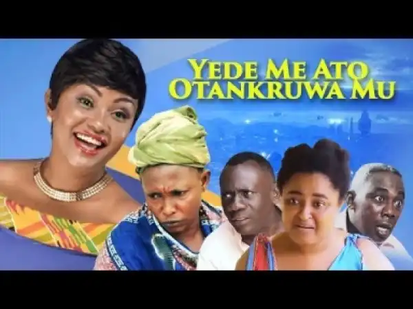Video: YEDE ME ATO OTANKRUW MU |  Latest Twi Movie 2018